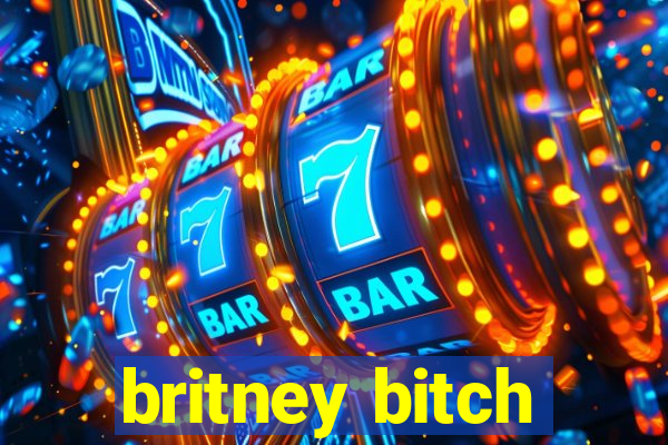 britney bitch